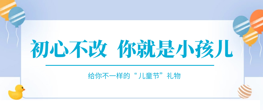 傲嬌一回，快來收下屬于你的“兒童節(jié)禮物”